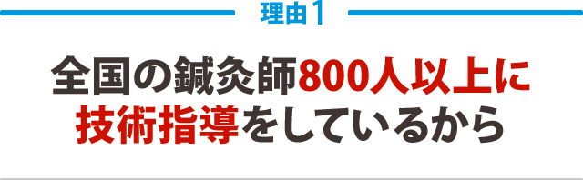 全国の鍼灸師800人以上に 技術指導をしているから